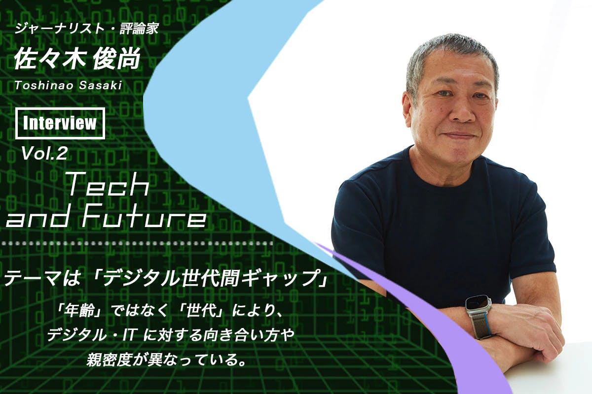 Toshinao Sasaki's thoughts on the ‘digital generation gap’ Tech and Future Vol.2