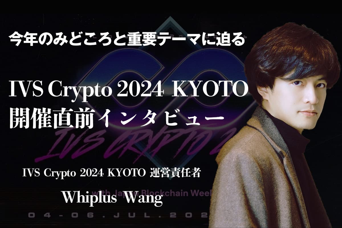 What is the "enthusiasm" that lies beyond the boundaries? Interview with Whiplus, the operation manager of "IVS Crypto 2024 KYOTO" just before its opening!
